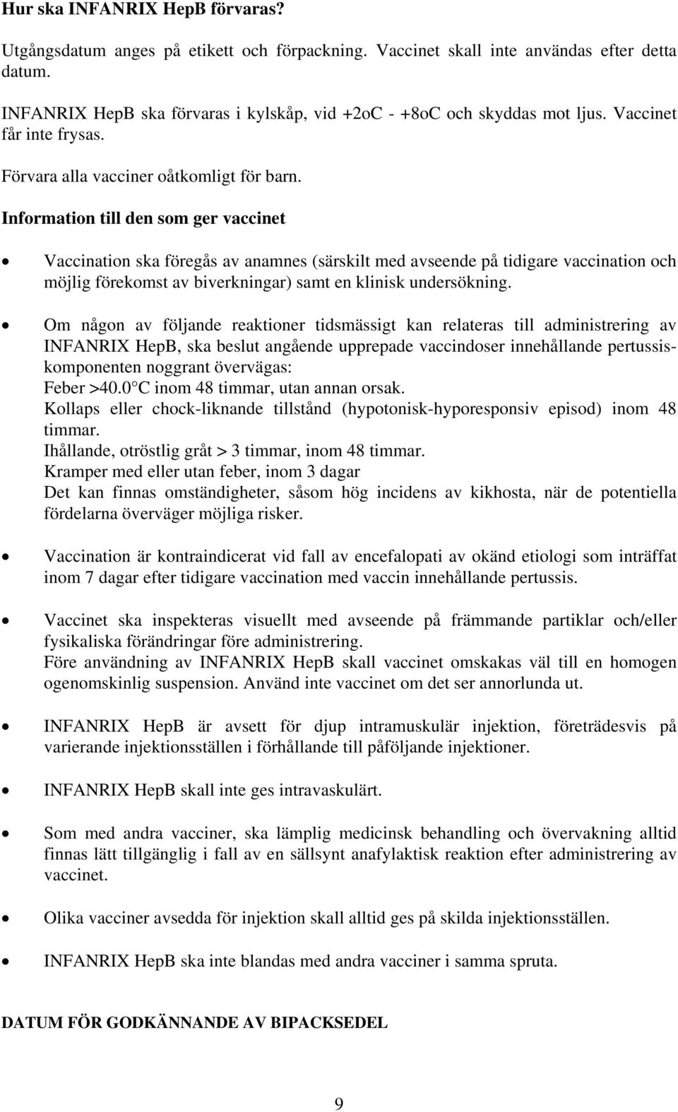 Information till den som ger vaccinet Vaccination ska föregås av anamnes (särskilt med avseende på tidigare vaccination och möjlig förekomst av biverkningar) samt en klinisk undersökning.