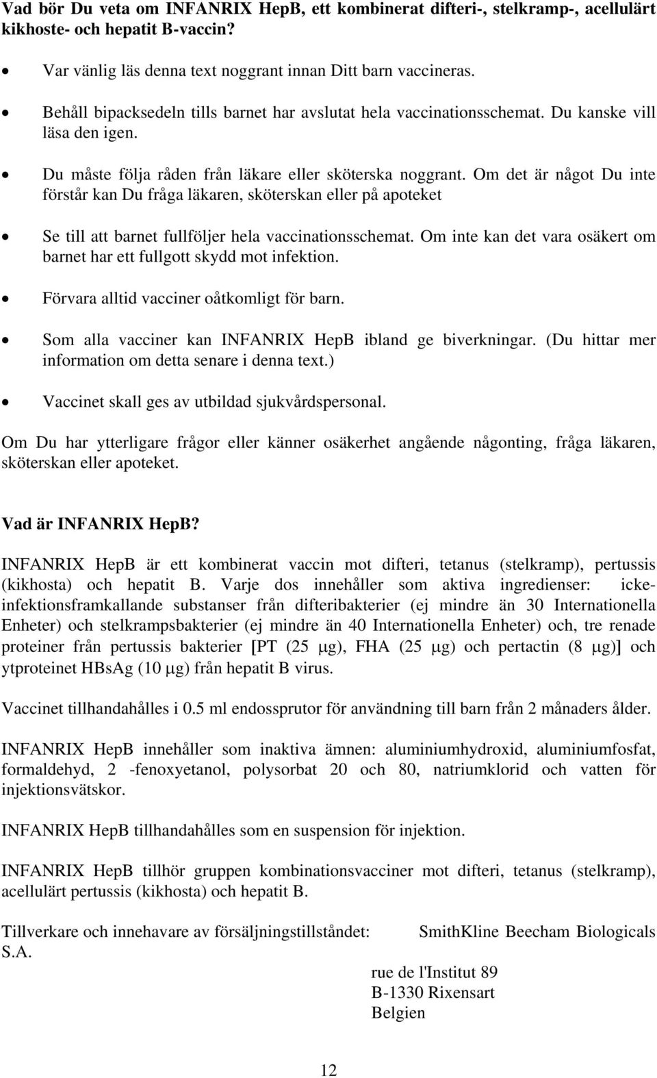 Om det är något Du inte förstår kan Du fråga läkaren, sköterskan eller på apoteket Se till att barnet fullföljer hela vaccinationsschemat.