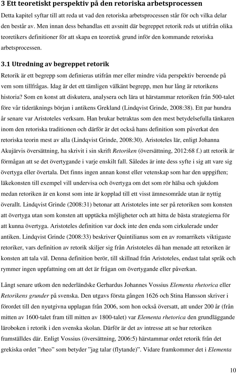 1 Utredning av begreppet retorik Retorik är ett begrepp som definieras utifrån mer eller mindre vida perspektiv beroende på vem som tillfrågas.