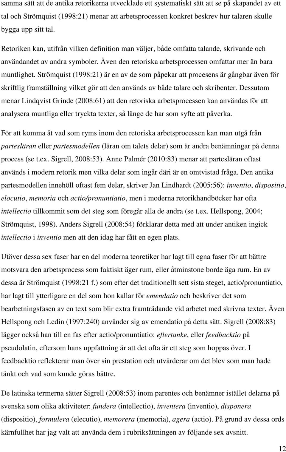 Strömquist (1998:21) är en av de som påpekar att procesens är gångbar även för skriftlig framställning vilket gör att den används av både talare och skribenter.