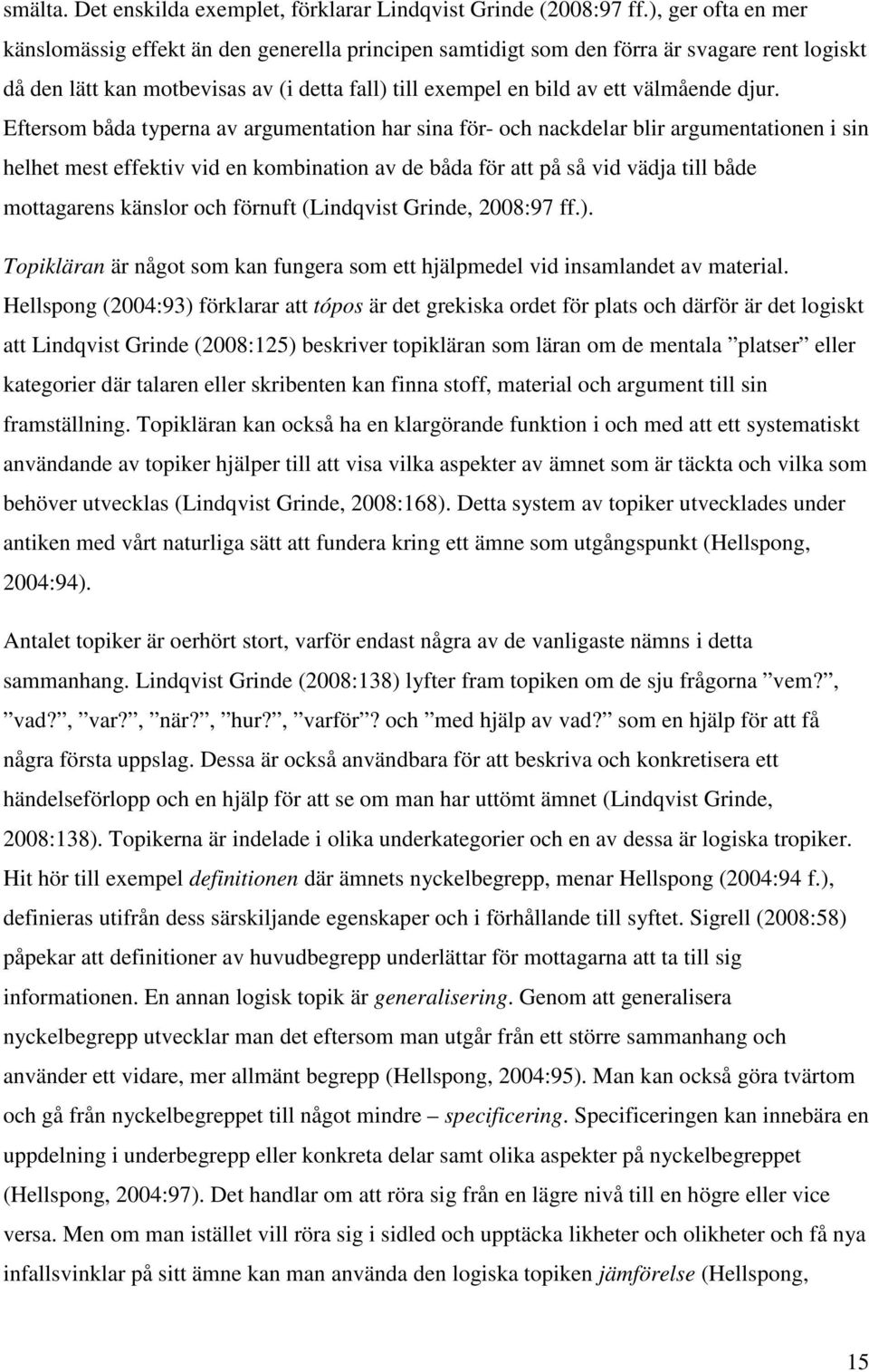 djur. Eftersom båda typerna av argumentation har sina för- och nackdelar blir argumentationen i sin helhet mest effektiv vid en kombination av de båda för att på så vid vädja till både mottagarens