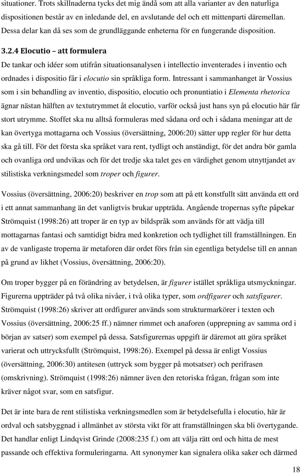 4 Elocutio att formulera De tankar och idéer som utifrån situationsanalysen i intellectio inventerades i inventio och ordnades i dispositio får i elocutio sin språkliga form.