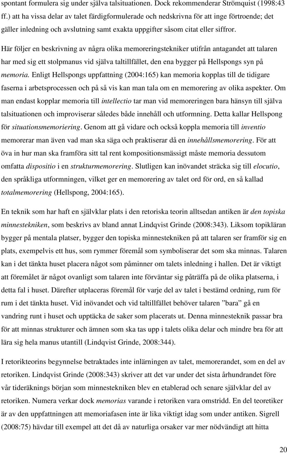 Här följer en beskrivning av några olika memoreringstekniker utifrån antagandet att talaren har med sig ett stolpmanus vid själva taltillfället, den ena bygger på Hellspongs syn på memoria.