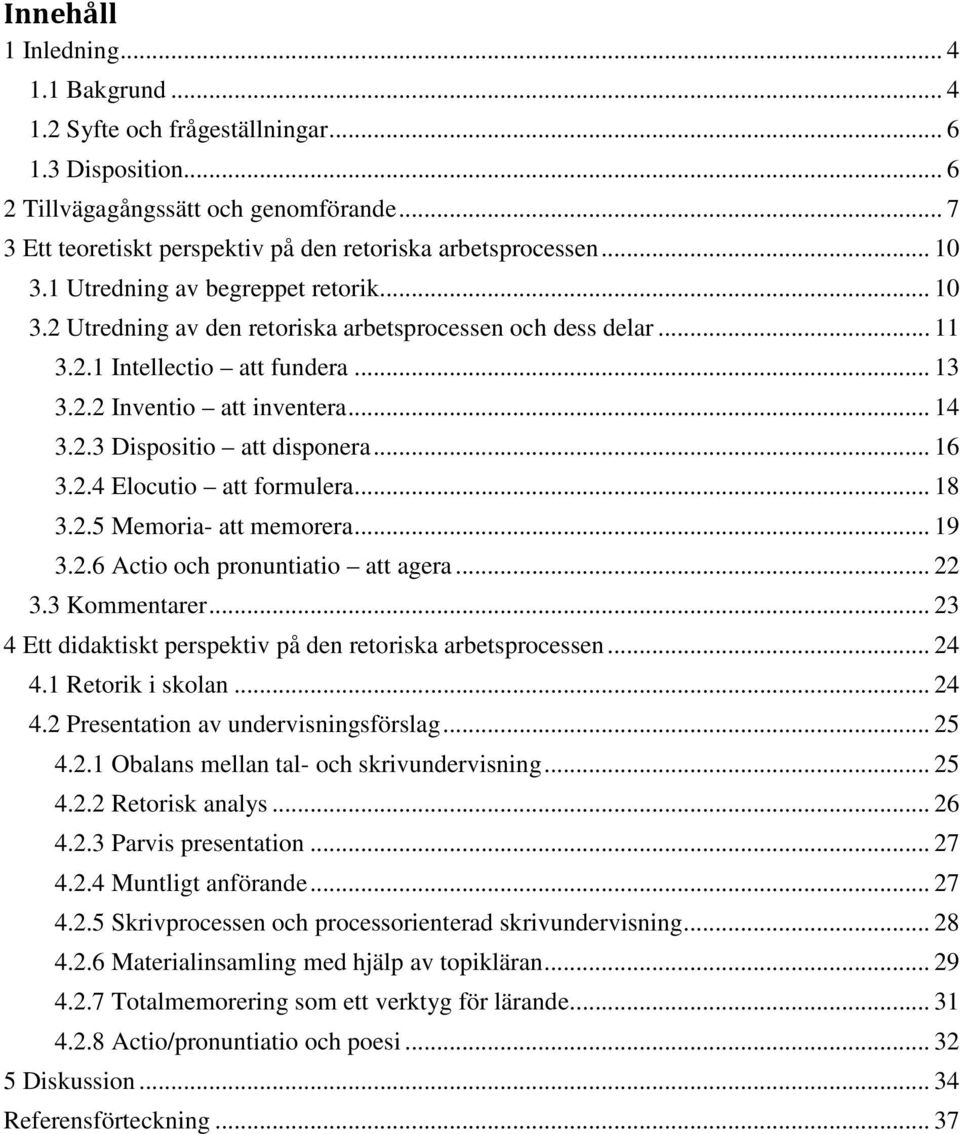 .. 13 3.2.2 Inventio att inventera... 14 3.2.3 Dispositio att disponera... 16 3.2.4 Elocutio att formulera... 18 3.2.5 Memoria- att memorera... 19 3.2.6 Actio och pronuntiatio att agera... 22 3.