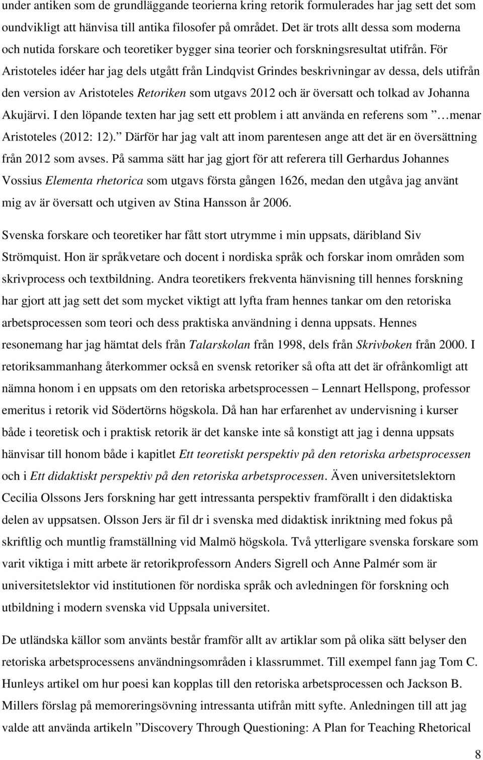 För Aristoteles idéer har jag dels utgått från Lindqvist Grindes beskrivningar av dessa, dels utifrån den version av Aristoteles Retoriken som utgavs 2012 och är översatt och tolkad av Johanna