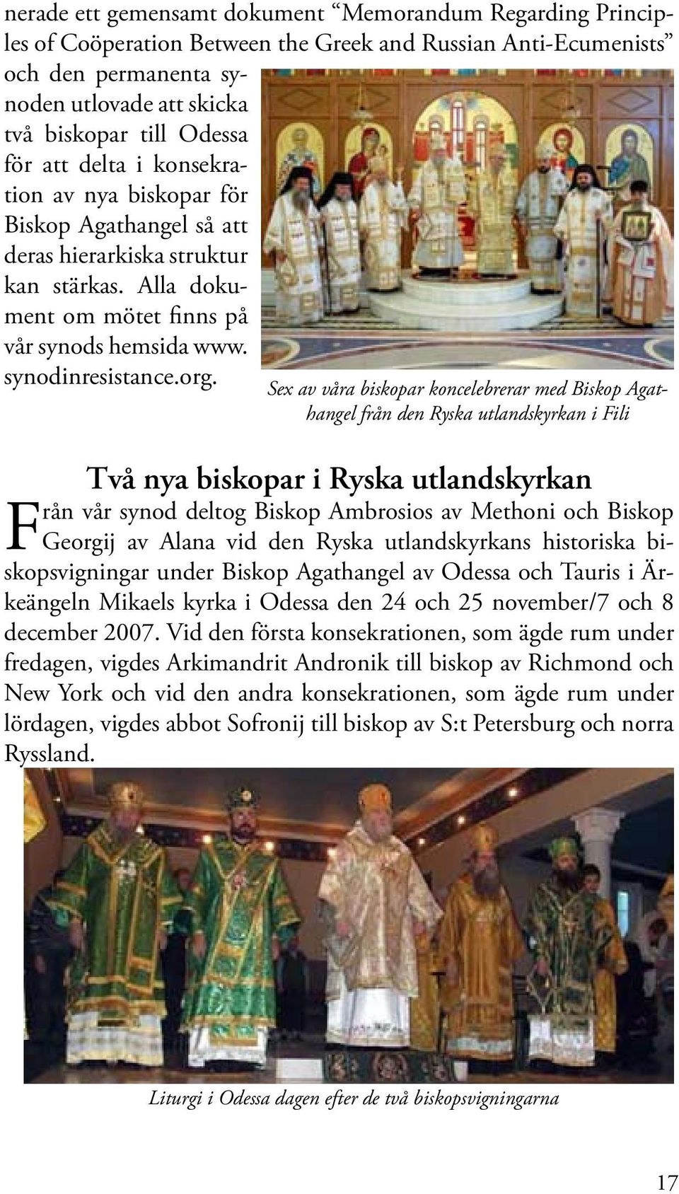 Sex av våra biskopar koncelebrerar med Biskop Agathangel från den Ryska utlandskyrkan i Fili Två nya biskopar i Ryska utlandskyrkan Från vår synod deltog Biskop Ambrosios av Methoni och Biskop