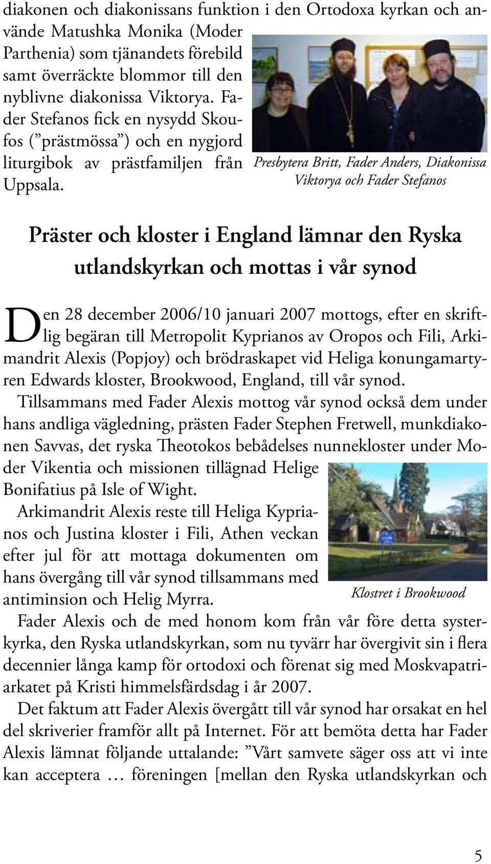 Präster och kloster i England lämnar den Ryska utlandskyrkan och mottas i vår synod Den 28 december 2006/10 januari 2007 mottogs, efter en skriftlig begäran till Metropolit Kyprianos av Oropos och