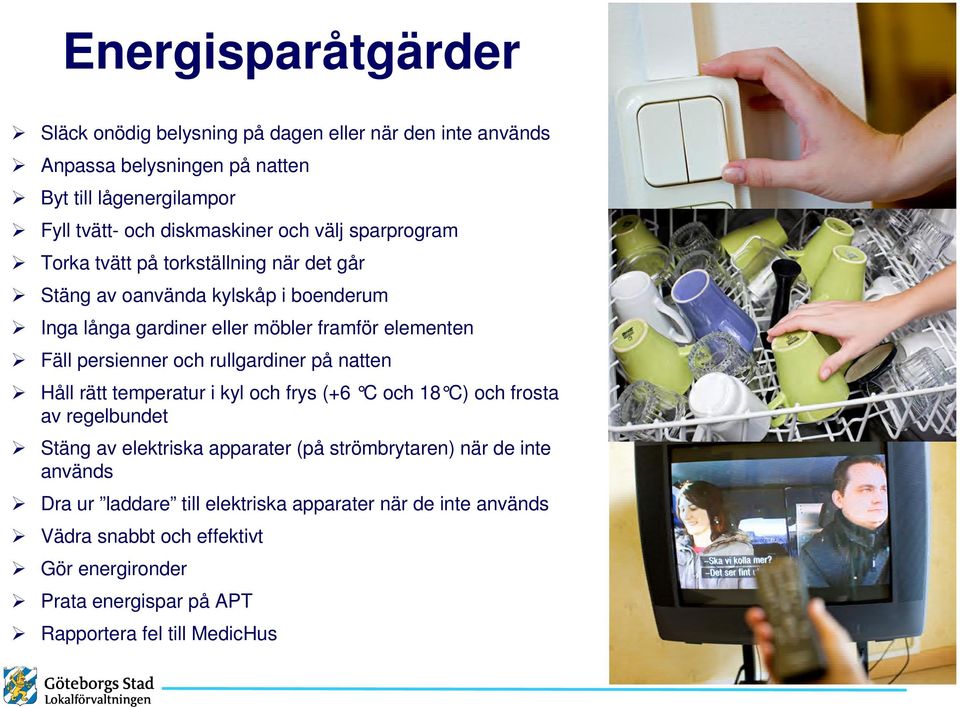 persienner och rullgardiner på natten Håll rätt temperatur i kyl och frys (+6 C och 18 C) och frosta av regelbundet Stäng av elektriska apparater (på strömbrytaren)