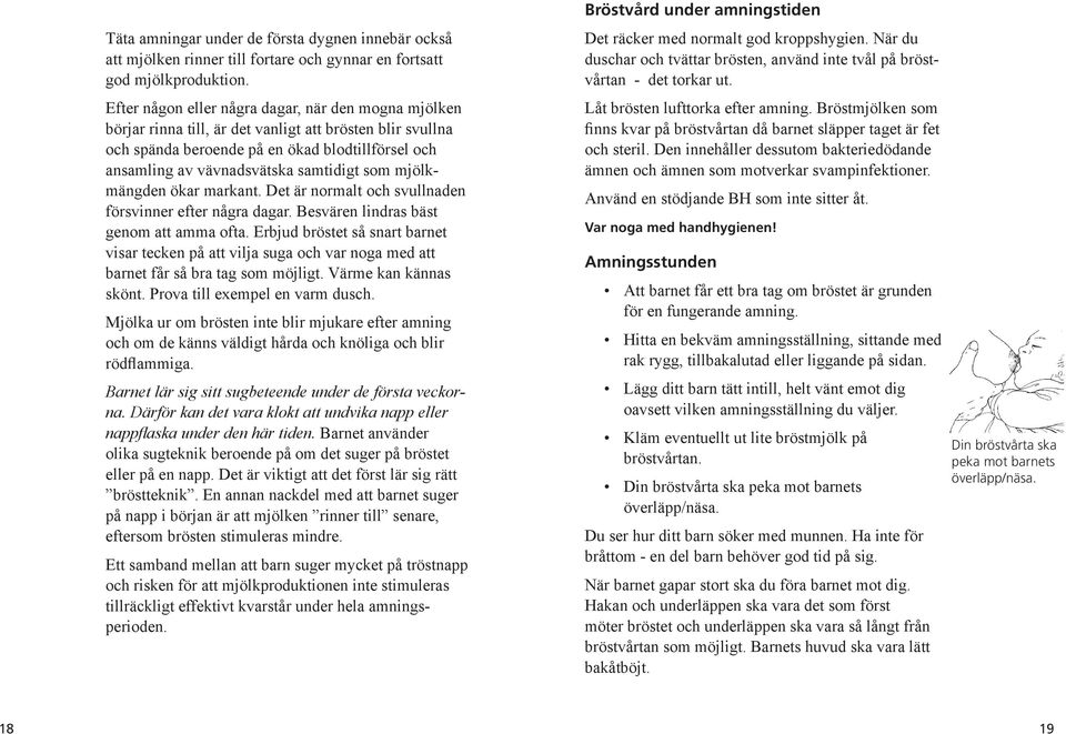 som mjölkmängden ökar markant. Det är normalt och svullnaden försvinner efter några dagar. Besvären lindras bäst genom att amma ofta.