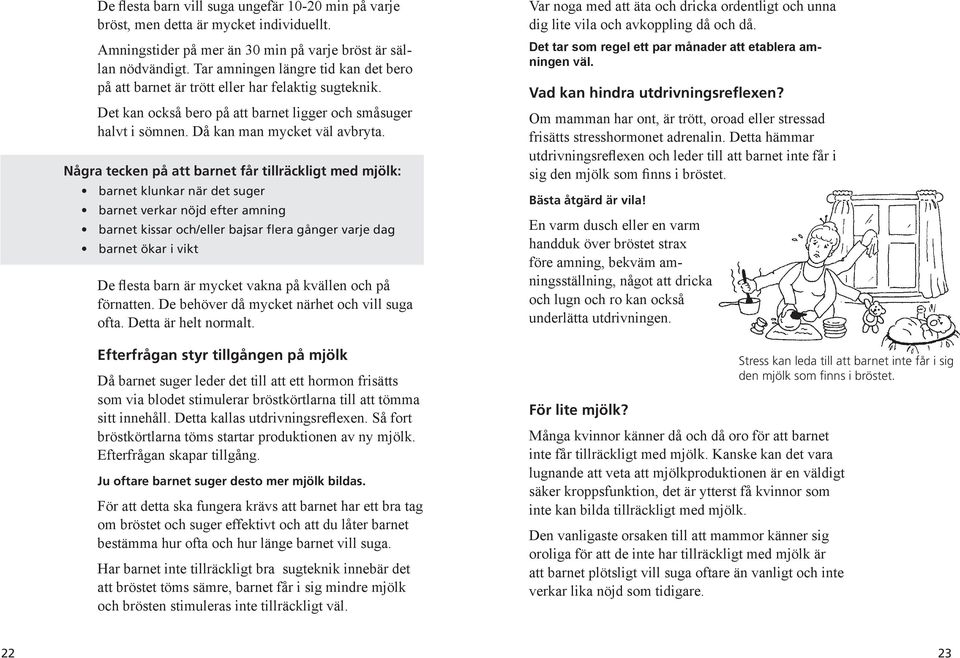 Några tecken på att barnet får tillräckligt med mjölk: barnet klunkar när det suger barnet verkar nöjd efter amning barnet kissar och/eller bajsar flera gånger varje dag barnet ökar i vikt De flesta