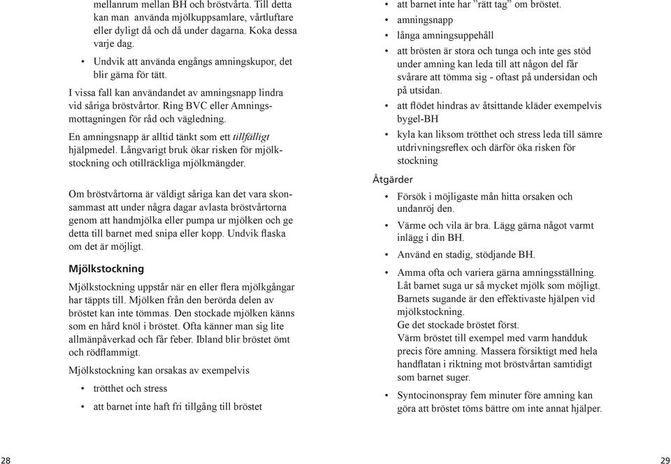 En amningsnapp är alltid tänkt som ett tillfälligt hjälpmedel. Långvarigt bruk ökar risken för mjölkstockning och otillräckliga mjölkmängder.