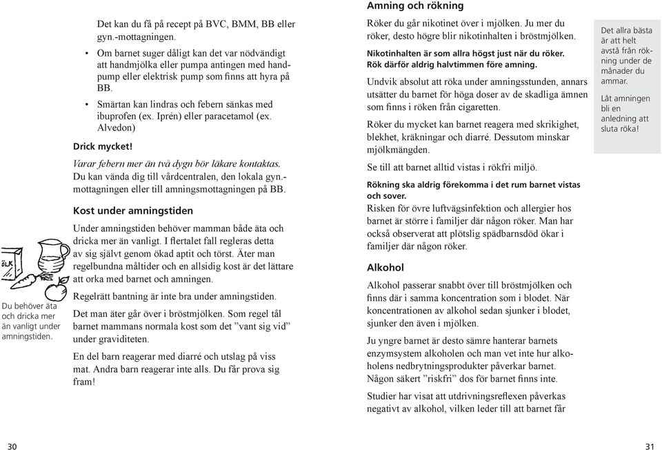 Om barnet suger dåligt kan det var nödvändigt att handmjölka eller pumpa antingen med handpump eller elektrisk pump som finns att hyra på BB. Smärtan kan lindras och febern sänkas med ibuprofen (ex.