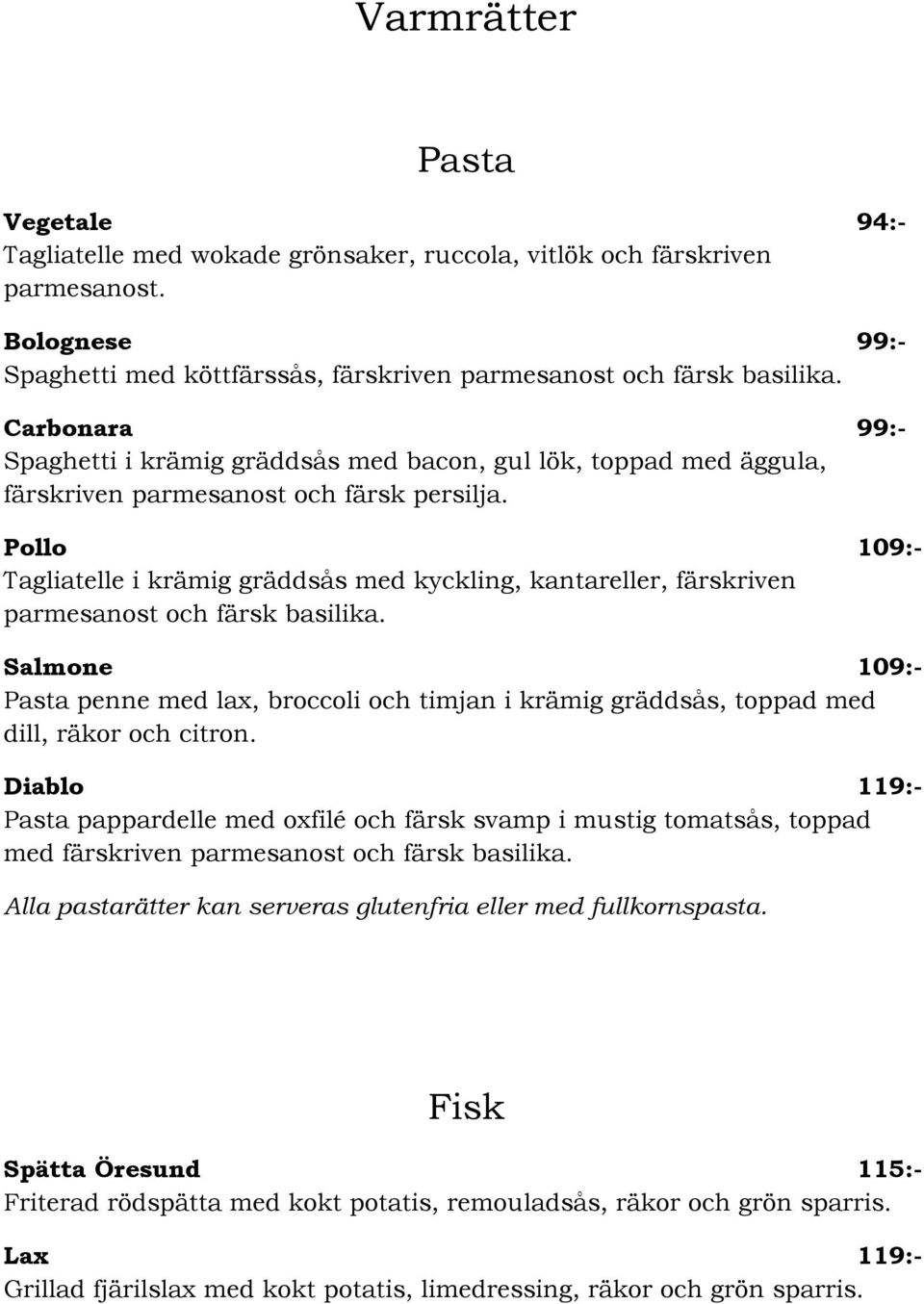 Pollo 109:- Tagliatelle i krämig gräddsås med kyckling, kantareller, färskriven parmesanost och färsk basilika.