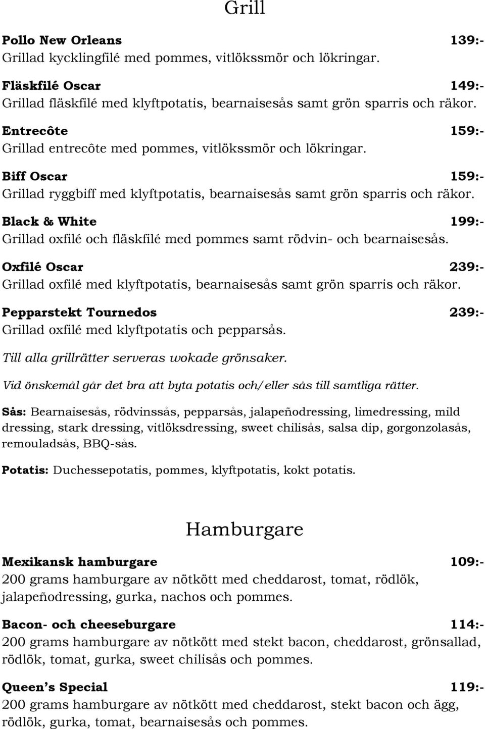 Black & White 199:- Grillad oxfilé och fläskfilé med pommes samt rödvin- och bearnaisesås. Oxfilé Oscar 239:- Grillad oxfilé med klyftpotatis, bearnaisesås samt grön sparris och räkor.