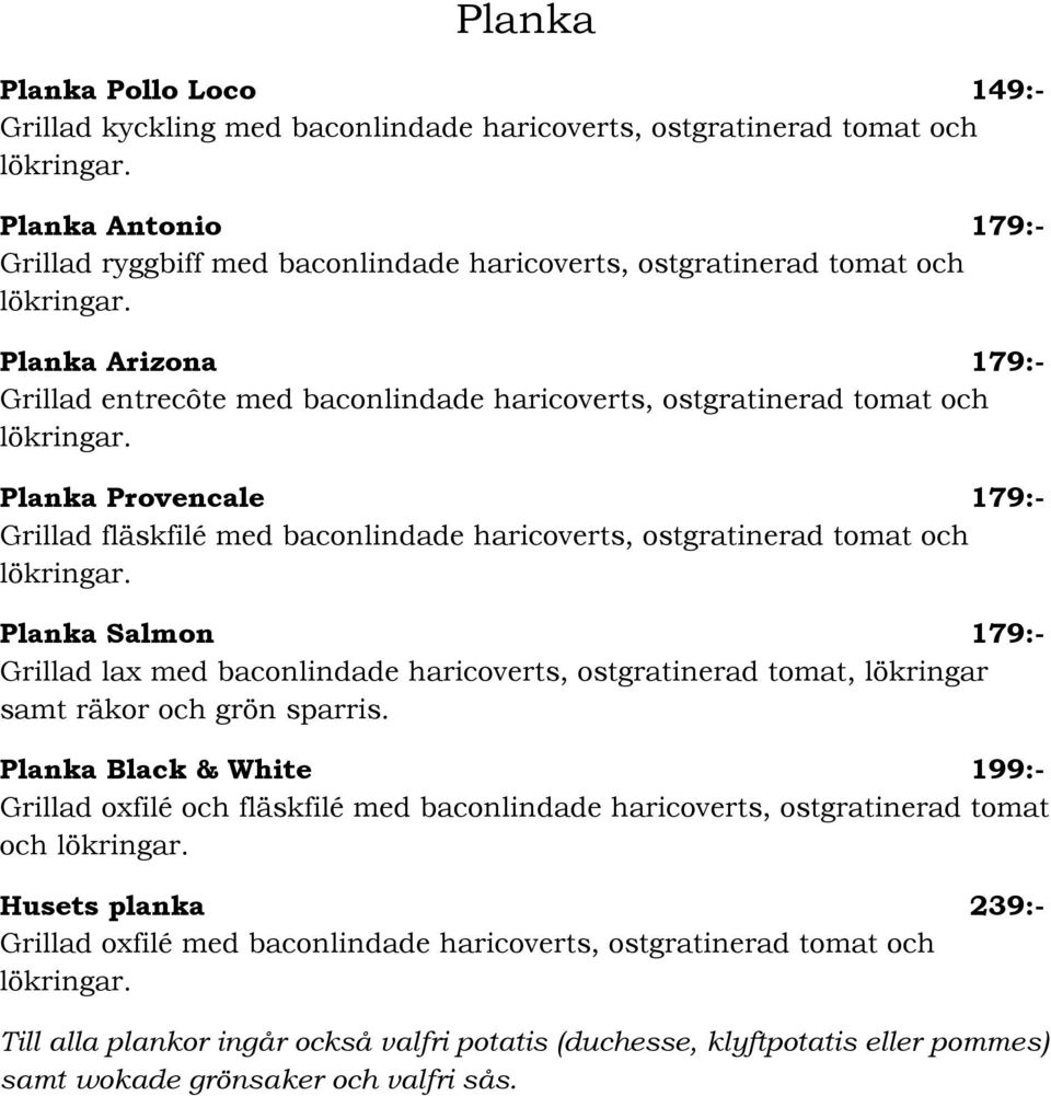 Salmon 179:- Grillad lax med baconlindade haricoverts, ostgratinerad tomat, lökringar samt räkor och grön sparris.