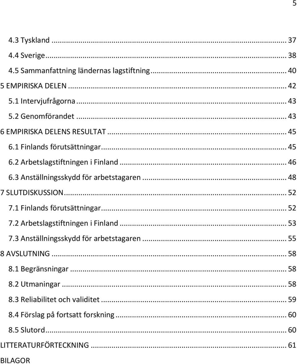 .. 48 7 SLUTDISKUSSION... 52 7.1 Finlands förutsättningar... 52 7.2 Arbetslagstiftningen i Finland... 53 7.3 Anställningsskydd för arbetstagaren... 55 8 AVSLUTNING.