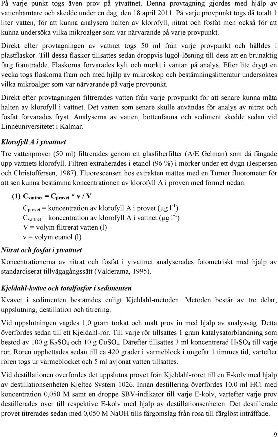 provpunkt. Direkt efter provtagningen av vattnet togs 50 ml från varje provpunkt och hälldes i plastflaskor.