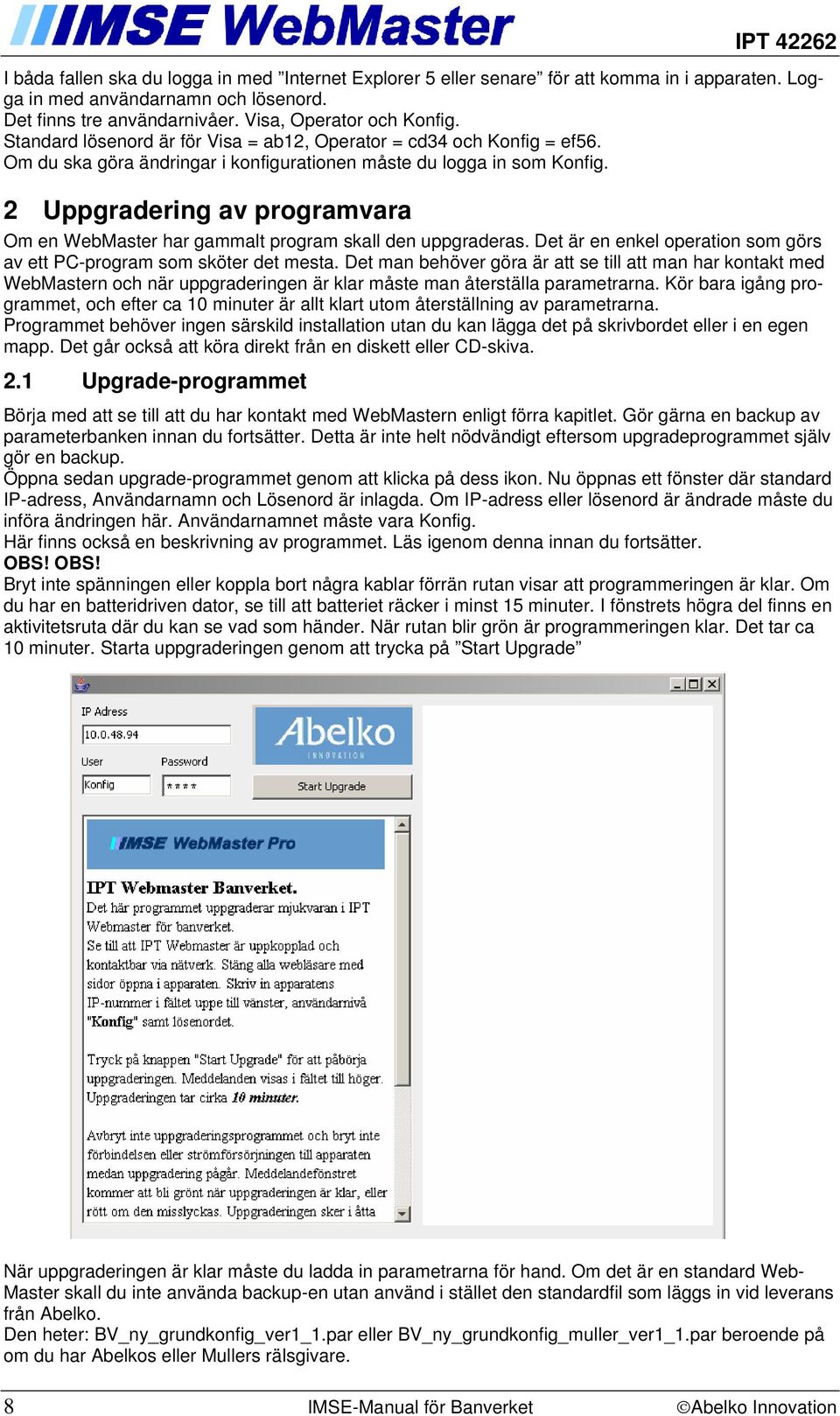 2 Uppgradering av programvara Om en WebMaster har gammalt program skall den uppgraderas. Det är en enkel operation som görs av ett PC-program som sköter det mesta.