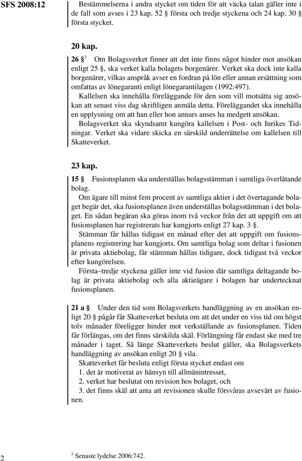 Verket ska dock inte kalla borgenärer, vilkas anspråk avser en fordran på lön eller annan ersättning som omfattas av lönegaranti enligt lönegarantilagen (1992:497).