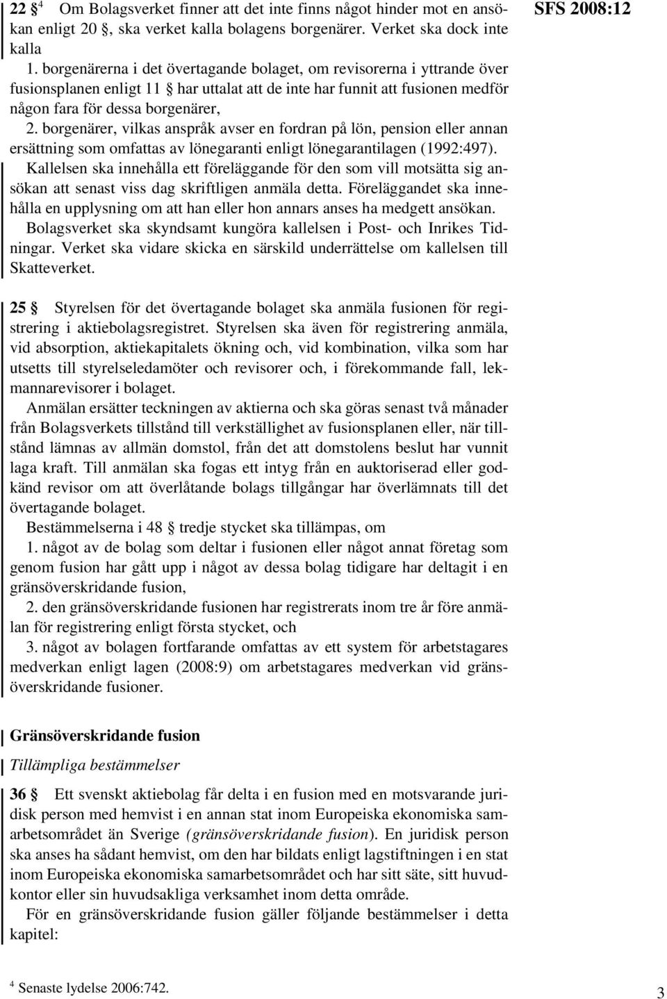 borgenärer, vilkas anspråk avser en fordran på lön, pension eller annan ersättning som omfattas av lönegaranti enligt lönegarantilagen (1992:497).