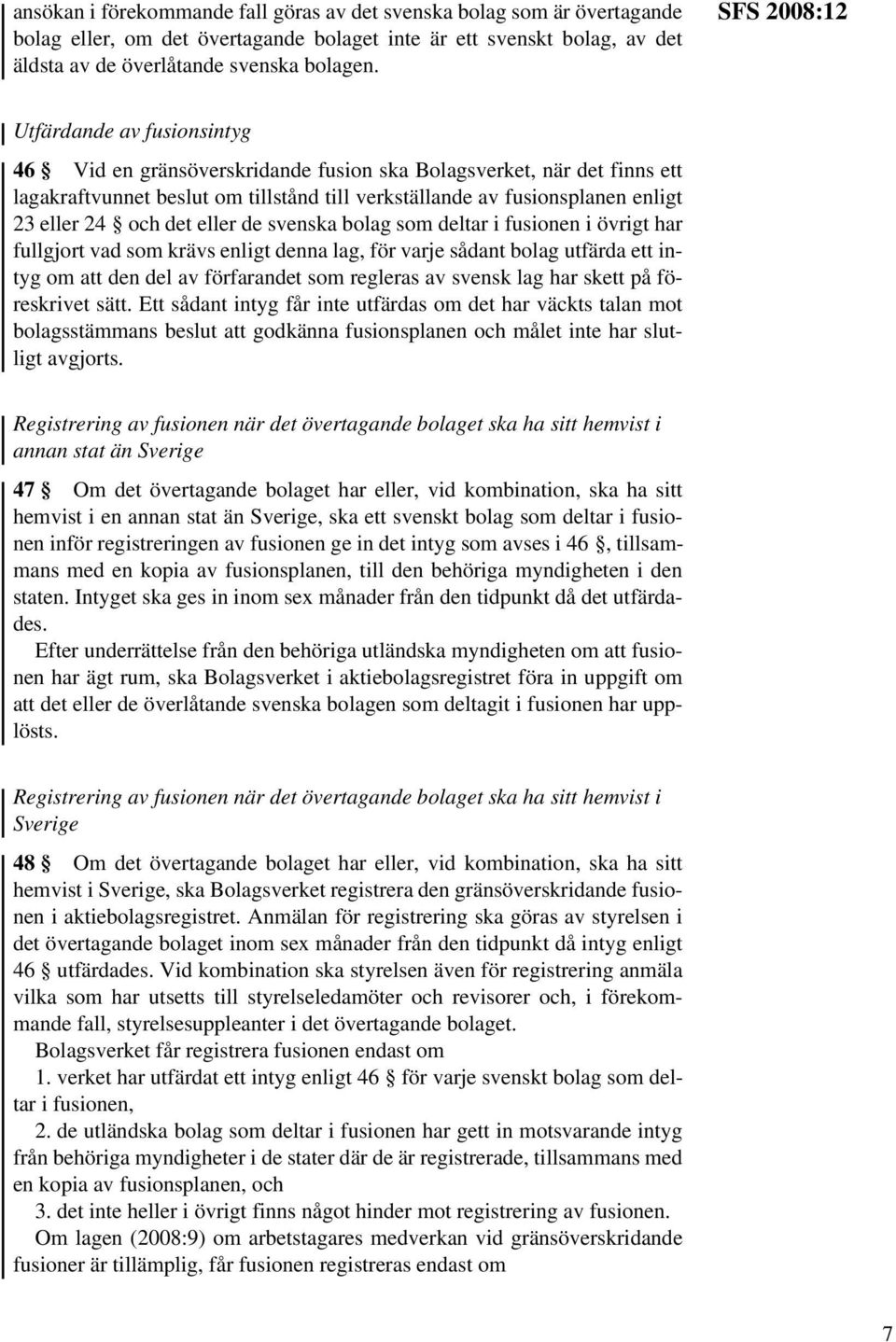 24 och det eller de svenska bolag som deltar i fusionen i övrigt har fullgjort vad som krävs enligt denna lag, för varje sådant bolag utfärda ett intyg om att den del av förfarandet som regleras av