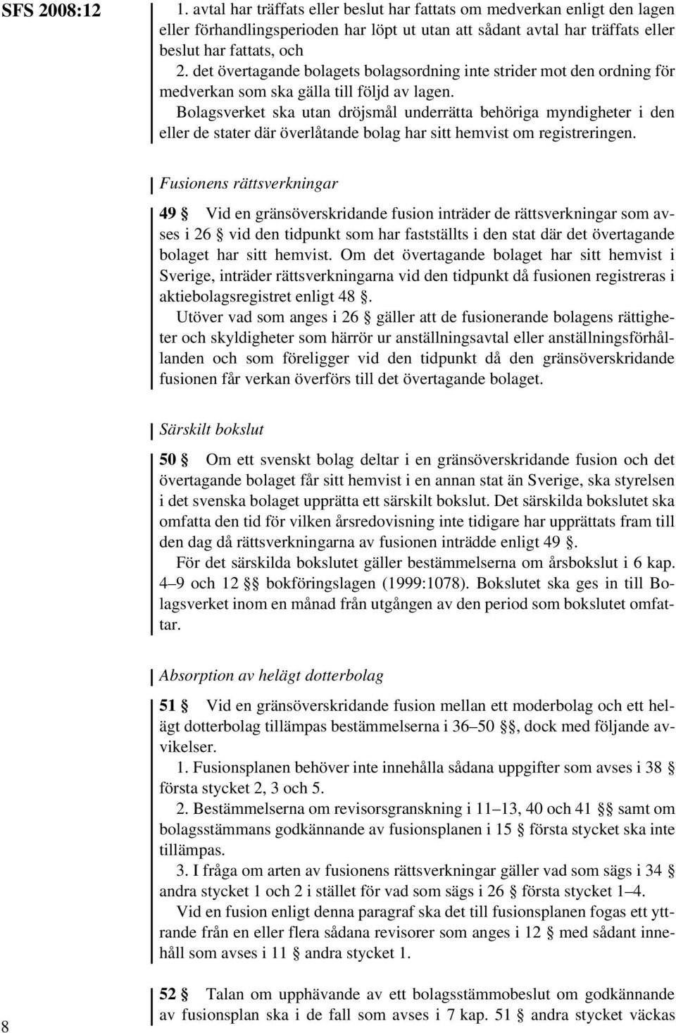 Bolagsverket ska utan dröjsmål underrätta behöriga myndigheter i den eller de stater där överlåtande bolag har sitt hemvist om registreringen.