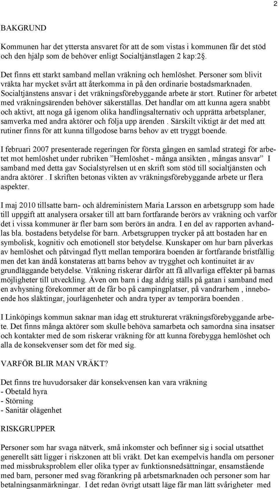 Socialtjänstens ansvar i det vräkningsförebyggande arbete är stort. Rutiner för arbetet med vräkningsärenden behöver säkerställas.