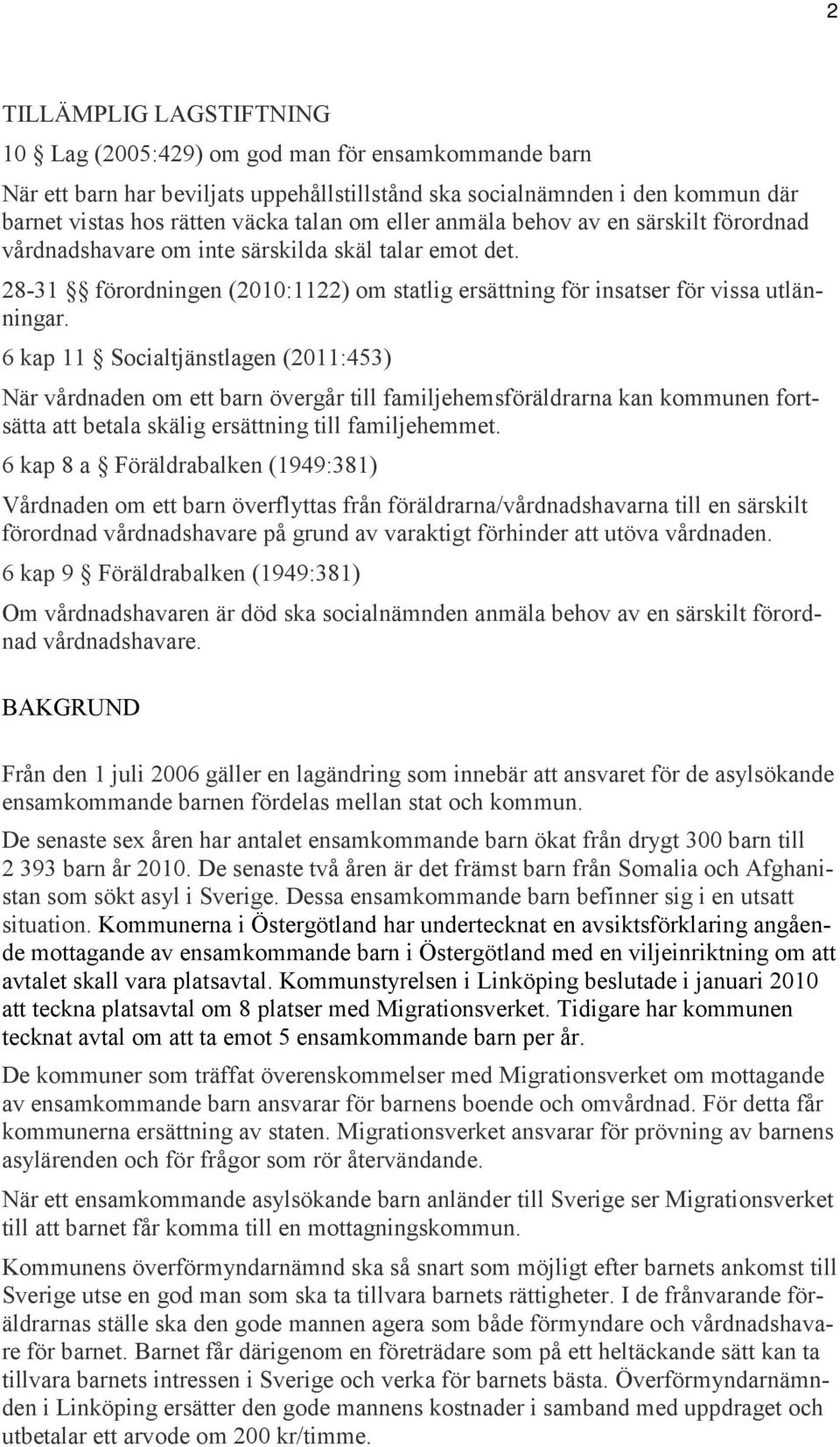 6 kap 11 Socialtjänstlagen (2011:453) När vårdnaden om ett barn övergår till familjehemsföräldrarna kan kommunen fortsätta att betala skälig ersättning till familjehemmet.