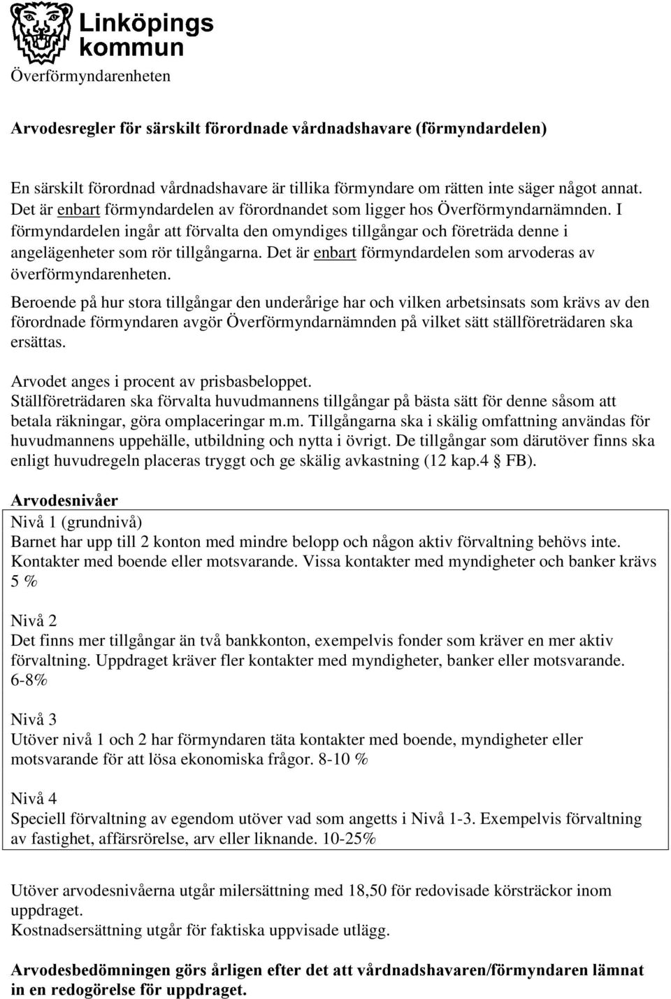 I förmyndardelen ingår att förvalta den omyndiges tillgångar och företräda denne i angelägenheter som rör tillgångarna. Det är enbart förmyndardelen som arvoderas av överförmyndarenheten.