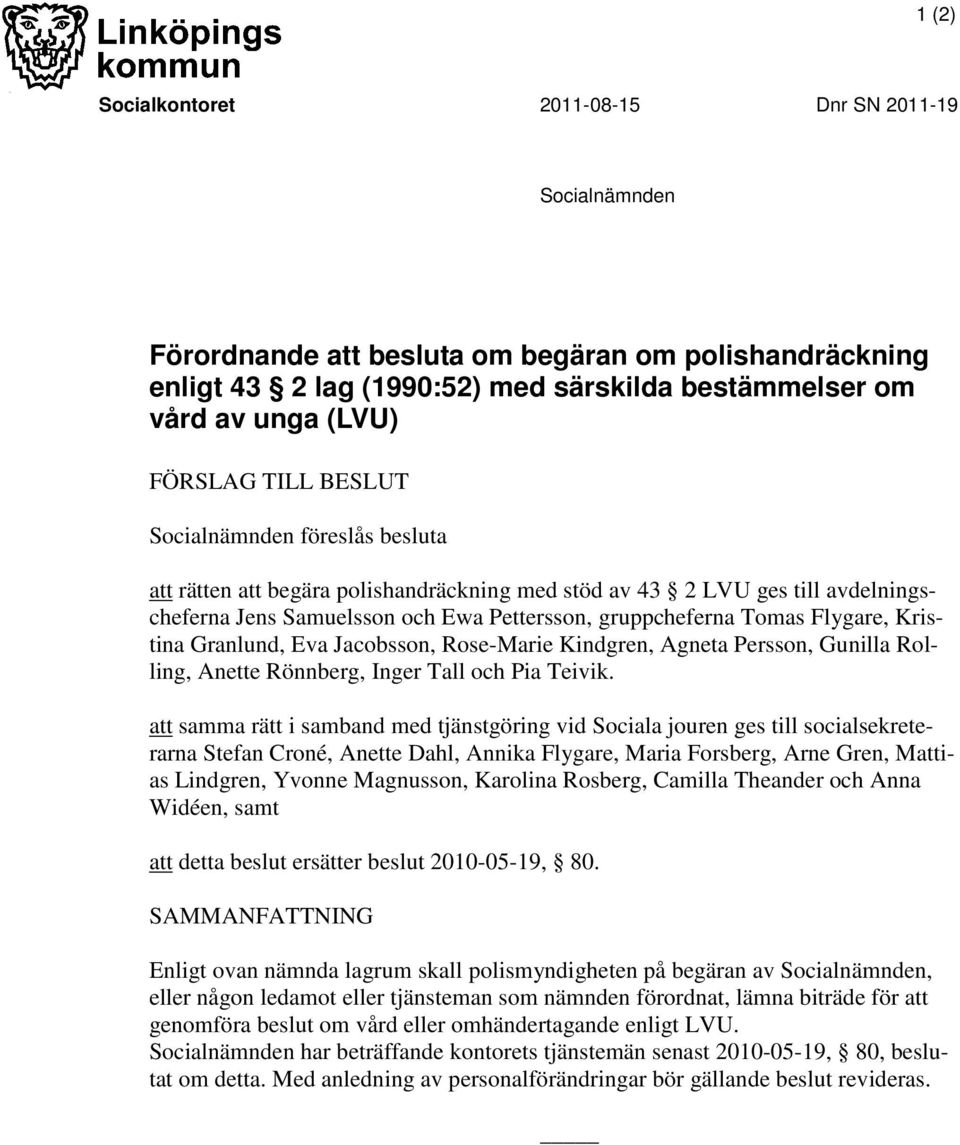 Flygare, Kristina Granlund, Eva Jacobsson, Rose-Marie Kindgren, Agneta Persson, Gunilla Rolling, Anette Rönnberg, Inger Tall och Pia Teivik.