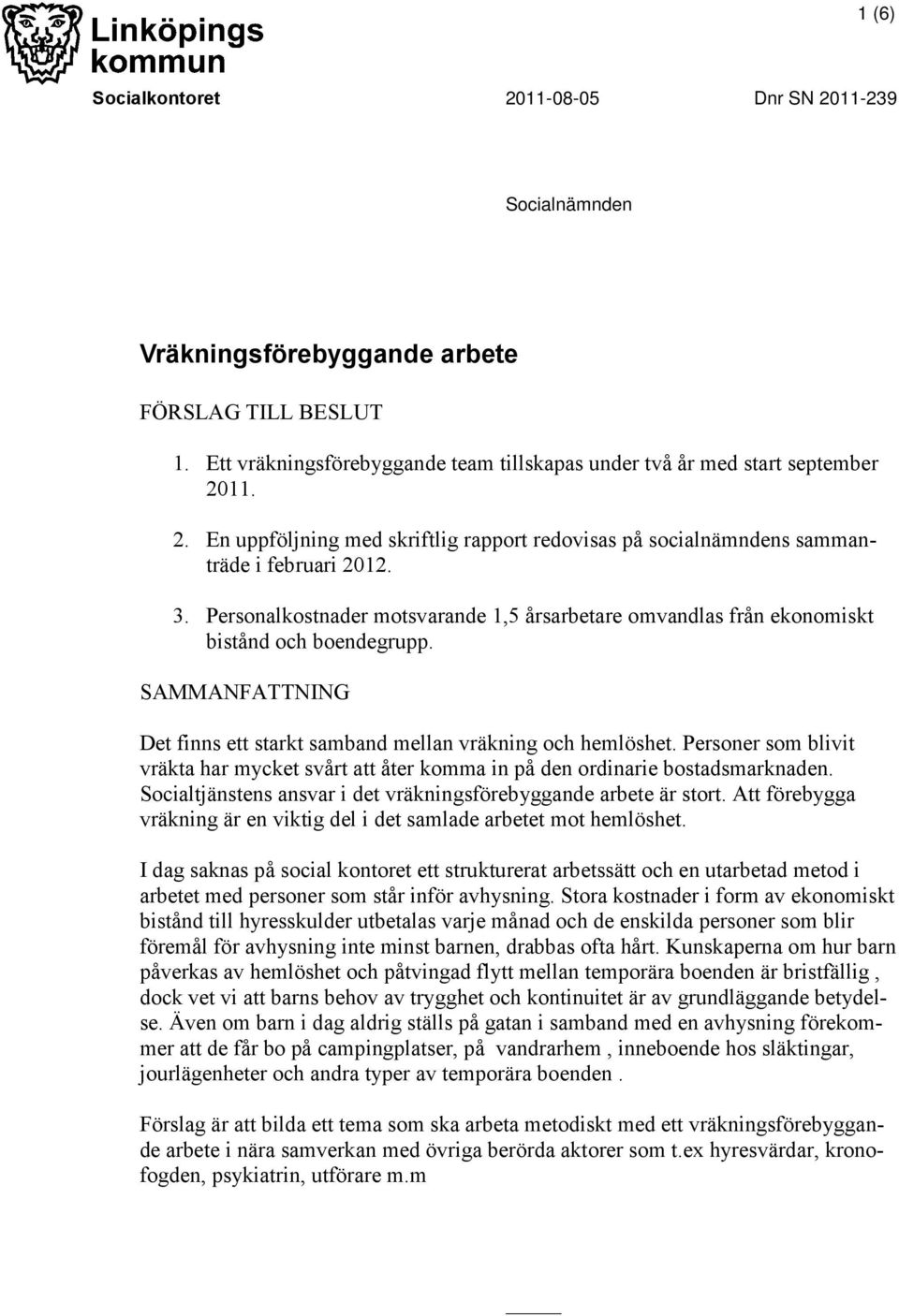 Personer som blivit vräkta har mycket svårt att åter komma in på den ordinarie bostadsmarknaden. Socialtjänstens ansvar i det vräkningsförebyggande arbete är stort.