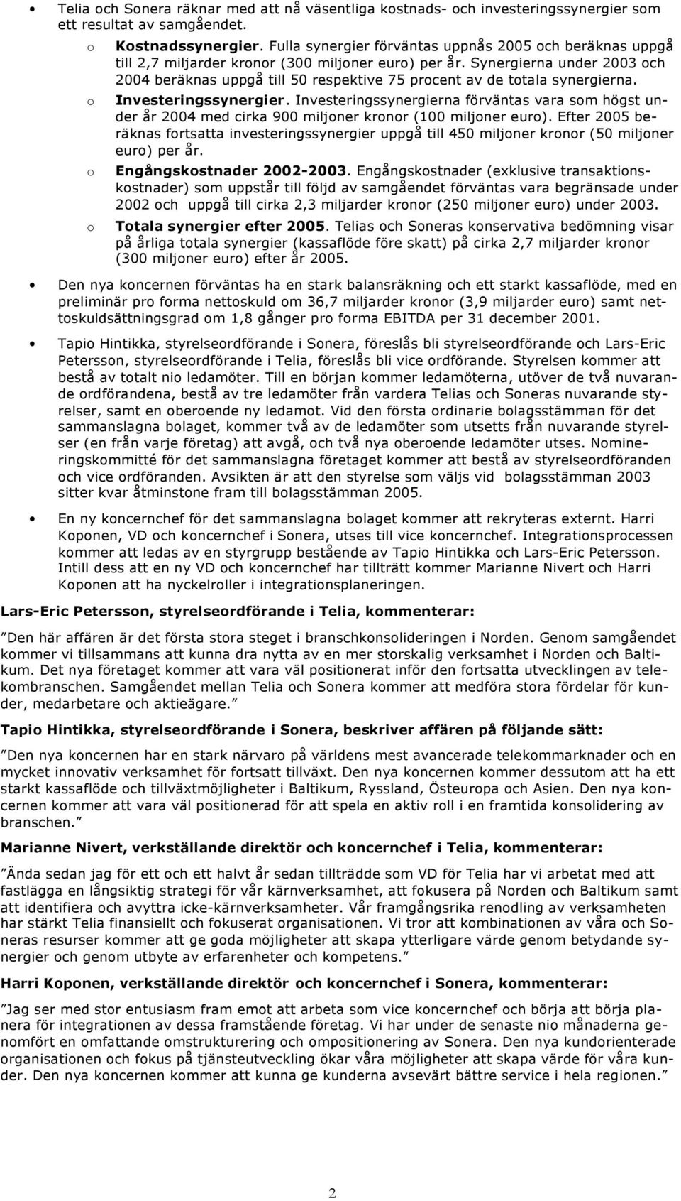 Synergierna under 2003 ch 2004 beräknas uppgå till 50 respektive 75 prcent av de ttala synergierna. Investeringssynergier.