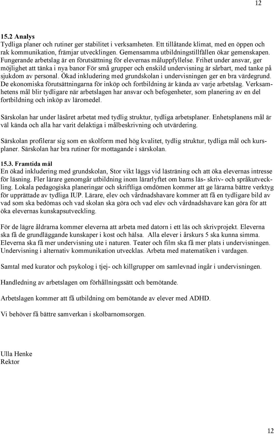 Frihet under ansvar, ger möjlighet att tänka i nya banor För små grupper och enskild undervisning är sårbart, med tanke på sjukdom av personal.