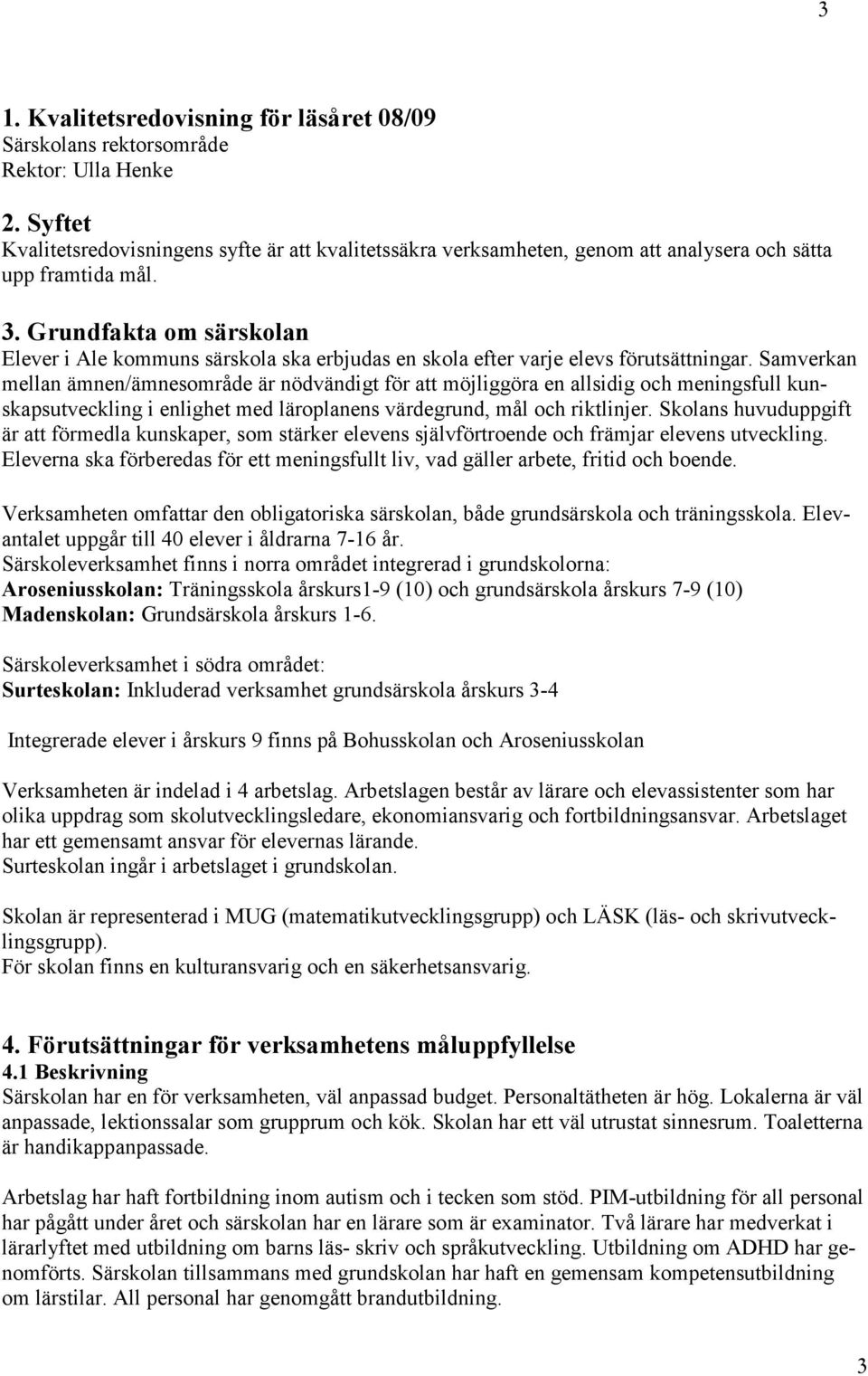 Grundfakta om särskolan Elever i Ale kommuns särskola ska erbjudas en skola efter varje elevs förutsättningar.