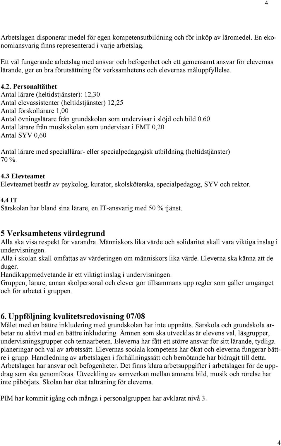 Personaltäthet Antal lärare (heltidstjänster): 12,30 Antal elevassistenter (heltidstjänster) 12,25 Antal förskollärare 1,00 Antal övningslärare från grundskolan som undervisar i slöjd och bild 0.