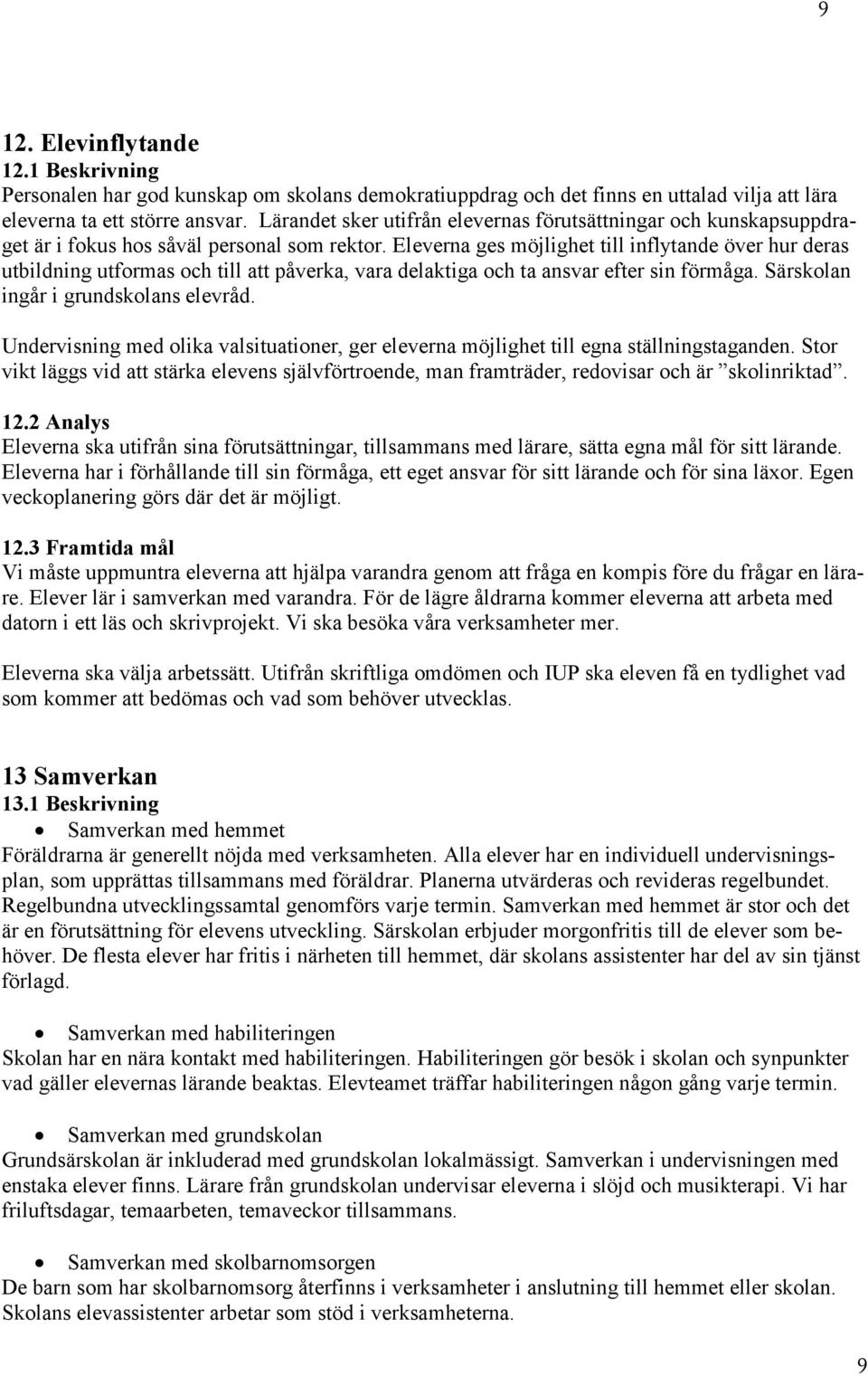 Eleverna ges möjlighet till inflytande över hur deras utbildning utformas och till att påverka, vara delaktiga och ta ansvar efter sin förmåga. Särskolan ingår i grundskolans elevråd.