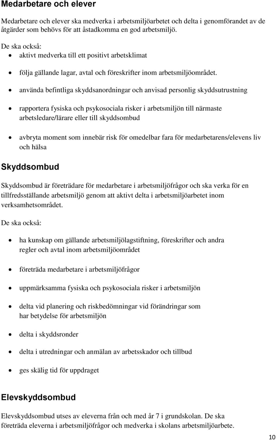 använda befintliga skyddsanordningar och anvisad personlig skyddsutrustning rapportera fysiska och psykosociala risker i arbetsmiljön till närmaste arbetsledare/lärare eller till skyddsombud avbryta