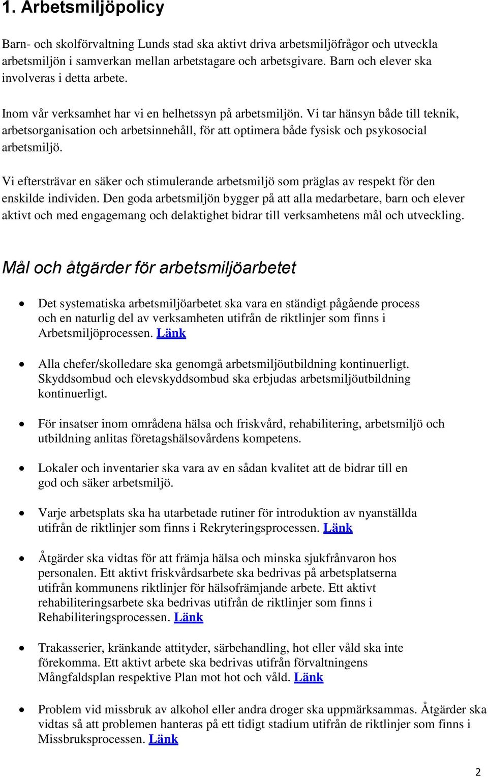 Vi tar hänsyn både till teknik, arbetsorganisation och arbetsinnehåll, för att optimera både fysisk och psykosocial arbetsmiljö.