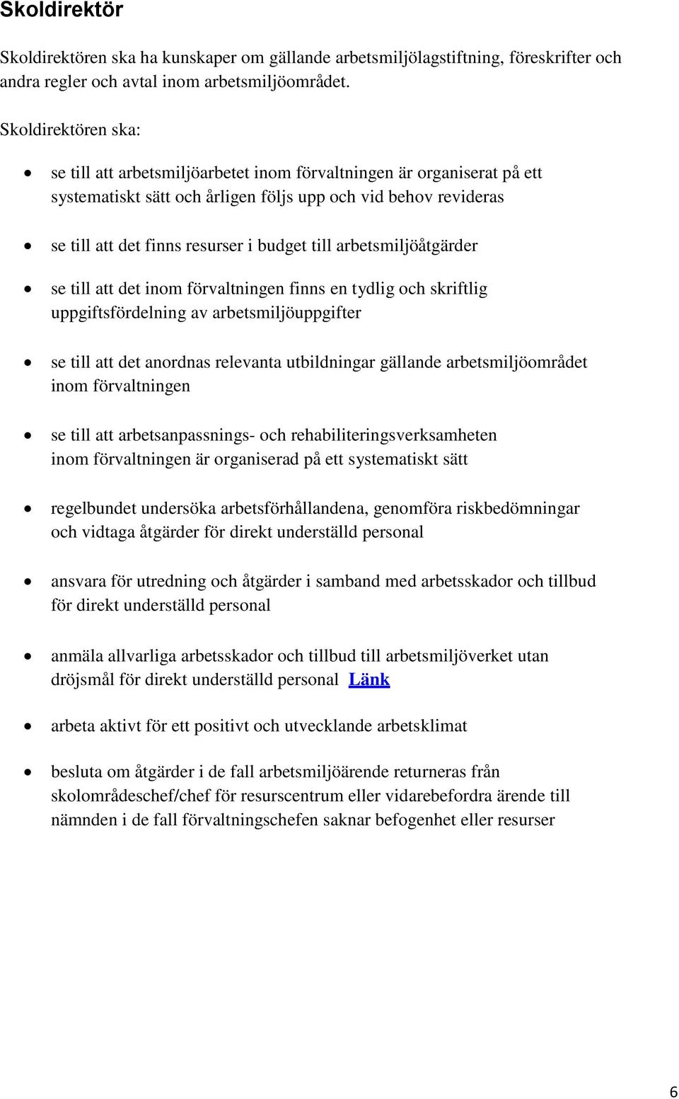 till arbetsmiljöåtgärder se till att det inom förvaltningen finns en tydlig och skriftlig uppgiftsfördelning av arbetsmiljöuppgifter se till att det anordnas relevanta utbildningar gällande