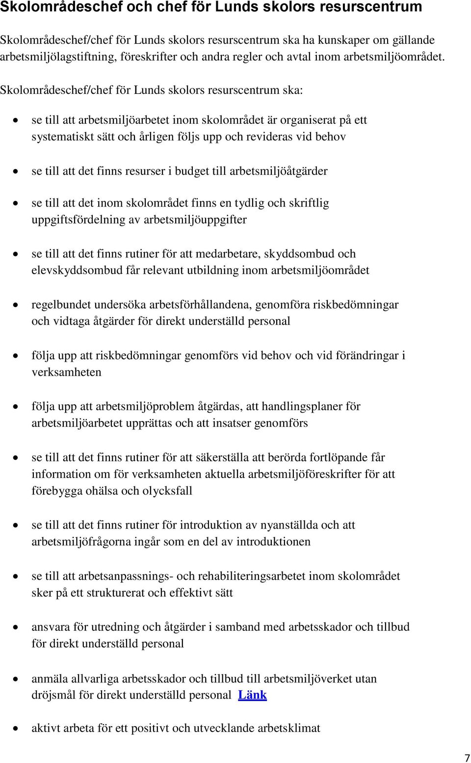 Skolområdeschef/chef för Lunds skolors resurscentrum ska: se till att arbetsmiljöarbetet inom skolområdet är organiserat på ett systematiskt sätt och årligen följs upp och revideras vid behov se till