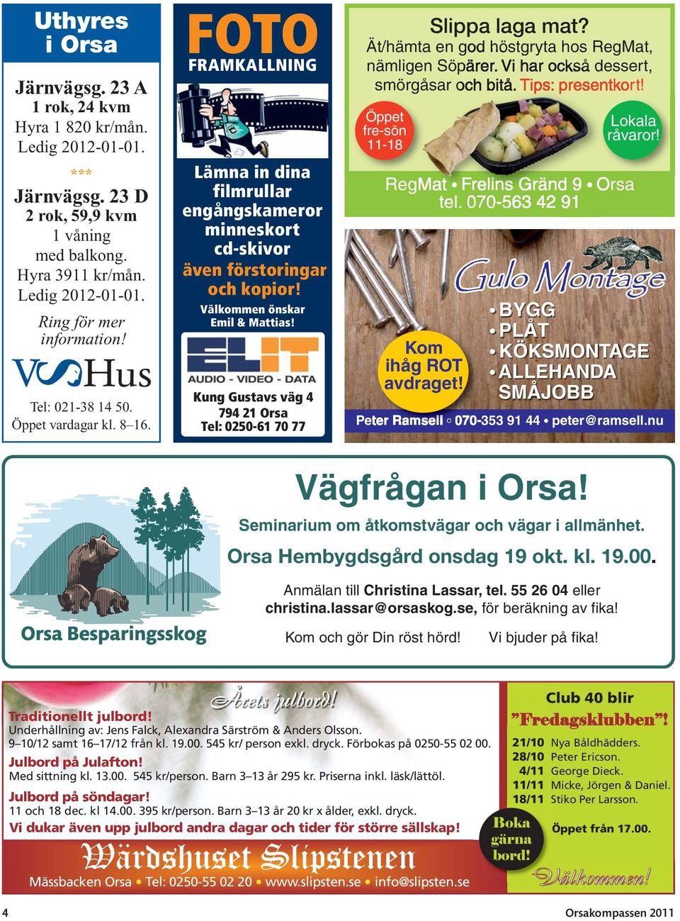 Kung Gustavs väg 4 794 21 Orsa Tel: 0250-61 70 77 Slippa laga mat? Ät/hämta en god höstgryta hos RegMat, nämligen Söpärer. Vi har också dessert, smörgåsar och bitå. Tips: presentkort!