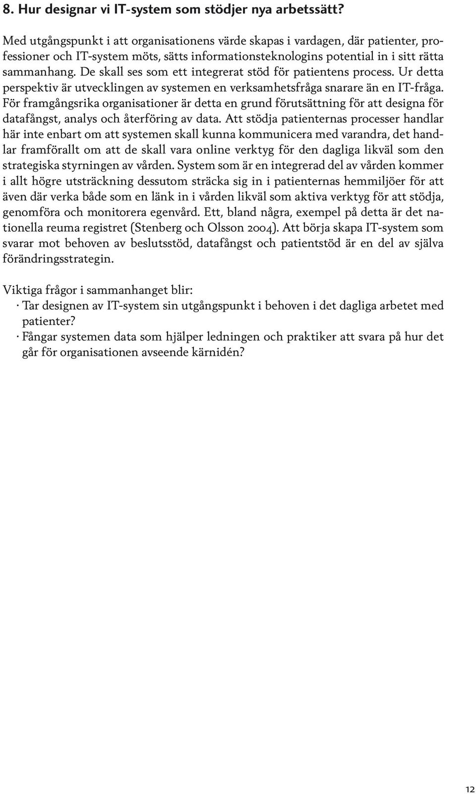 De skall ses som ett integrerat stöd för patientens process. Ur detta perspektiv är utvecklingen av systemen en verksamhetsfråga snarare än en IT-fråga.