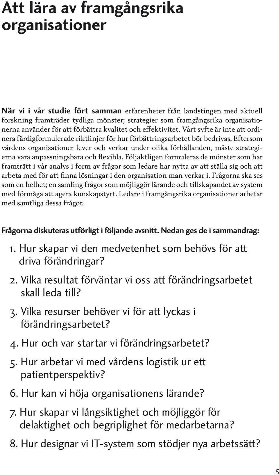 Eftersom vårdens organisationer lever och verkar under olika förhållanden, måste strategierna vara anpassningsbara och flexibla.