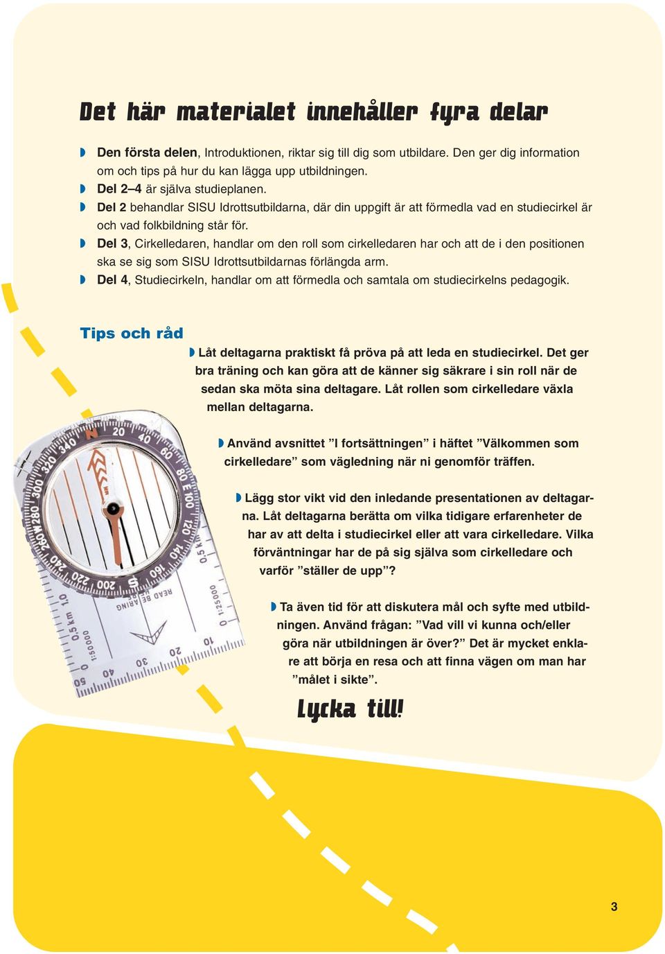 Del 3, Cirkelledaren, handlar om den roll som cirkelledaren har och att de i den positionen ska se sig som SISU Idrottsutbildarnas förlängda arm.