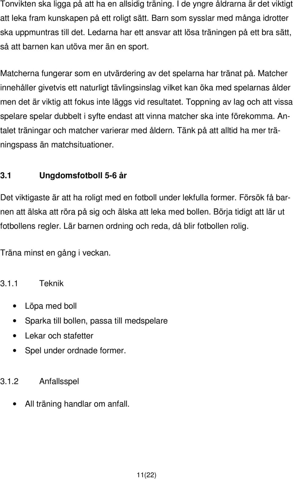 Matcher innehåller givetvis ett naturligt tävlingsinslag vilket kan öka med spelarnas ålder men det är viktig att fokus inte läggs vid resultatet.