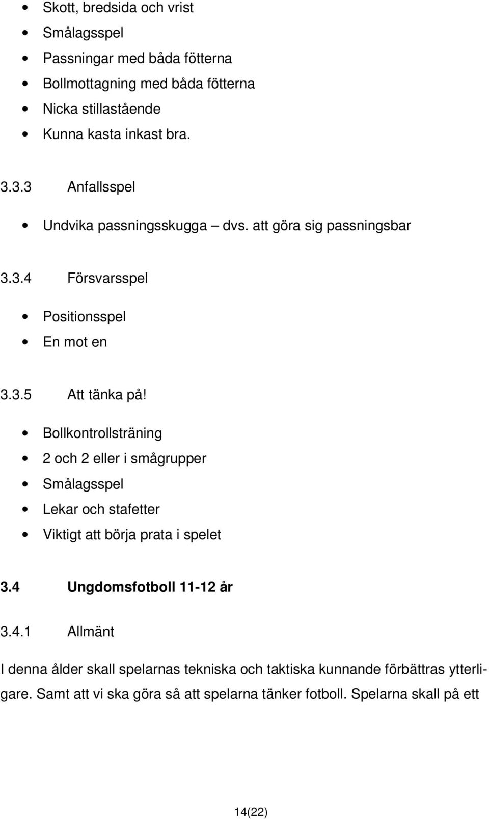 Bollkontrollsträning 2 och 2 eller i smågrupper Smålagsspel Lekar och stafetter Viktigt att börja prata i spelet 3.4 