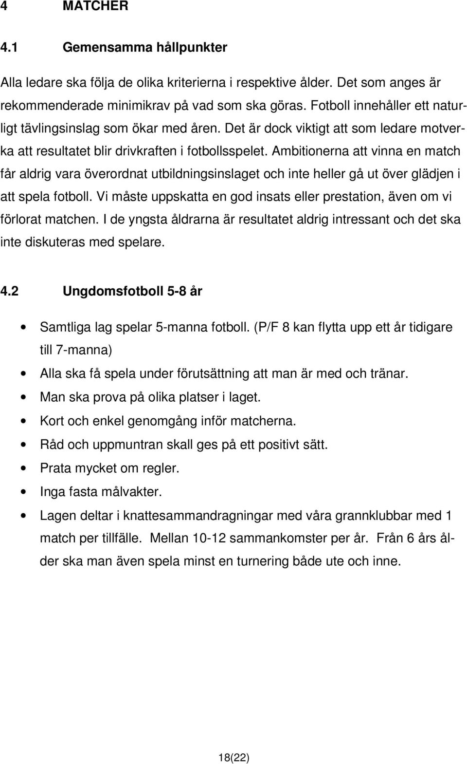 Ambitionerna att vinna en match får aldrig vara överordnat utbildningsinslaget och inte heller gå ut över glädjen i att spela fotboll.