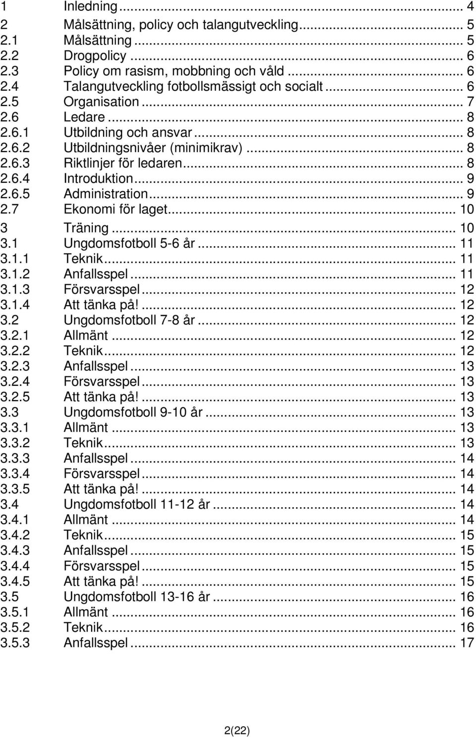 .. 9 2.7 Ekonomi för laget... 10 3 Träning... 10 3.1 Ungdomsfotboll 5-6 år... 11 3.1.1 Teknik... 11 3.1.2 Anfallsspel... 11 3.1.3 Försvarsspel... 12 3.1.4 Att tänka på!... 12 3.2 Ungdomsfotboll 7-8 år.