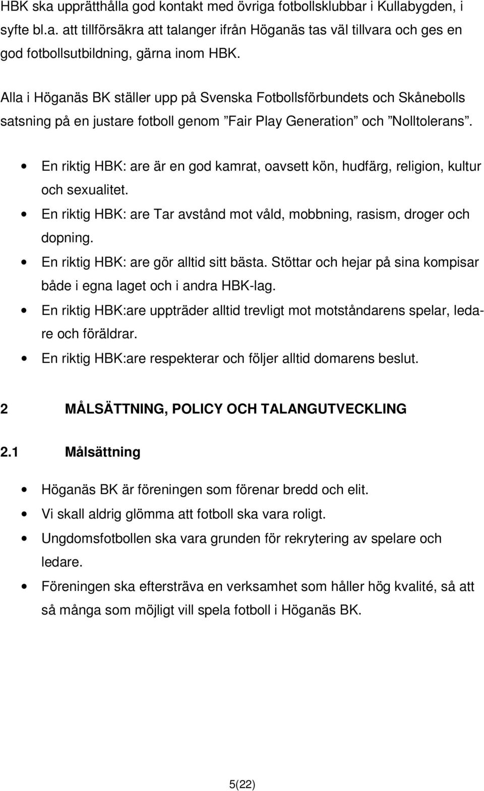 En riktig HBK: are är en god kamrat, oavsett kön, hudfärg, religion, kultur och sexualitet. En riktig HBK: are Tar avstånd mot våld, mobbning, rasism, droger och dopning.