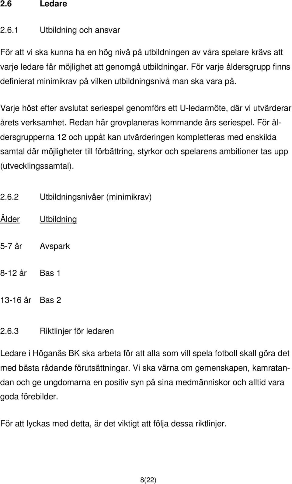 Redan här grovplaneras kommande års seriespel.